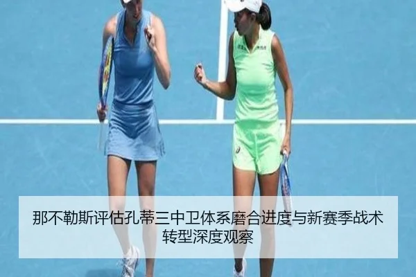 那不勒斯评估孔蒂三中卫体系磨合进度与新赛季战术转型深度观察