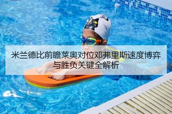 米兰德比前瞻莱奥对位邓弗里斯速度博弈与胜负关键全解析